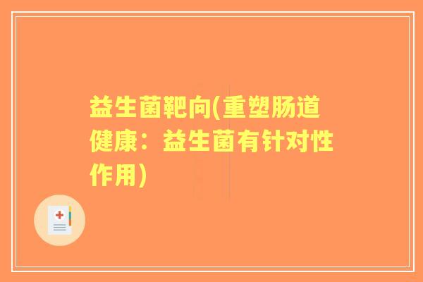 益生菌靶向(重塑肠道健康：益生菌有针对性作用)