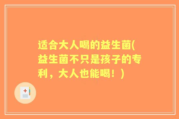适合大人喝的益生菌(益生菌不只是孩子的专利,大人也能喝!) 适合大人喝的益生菌(益生菌不只是孩子的专利,大人也能喝!)