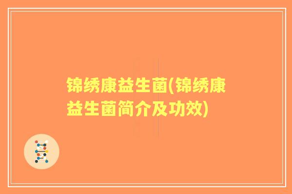 锦绣康益生菌(锦绣康益生菌简介及功效) 锦绣康益生菌(锦绣康益生菌简介及功效)