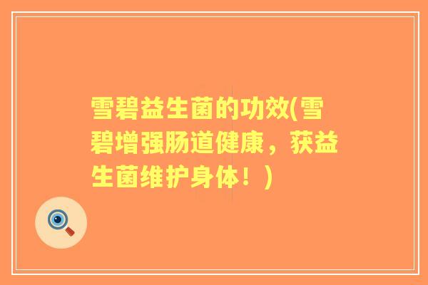 雪碧益生菌的功效(雪碧增强肠道健康，获益生菌维护身体！)