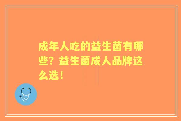 成年人吃的益生菌有哪些？益生菌成人品牌这么选！