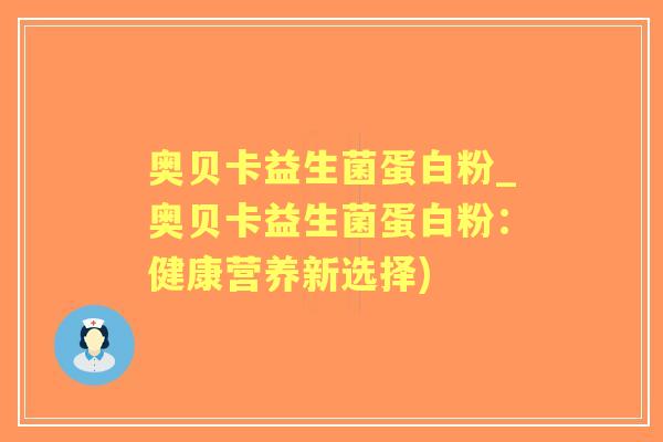 奥贝卡益生菌蛋白粉_奥贝卡益生菌蛋白粉：健康营养新选择)