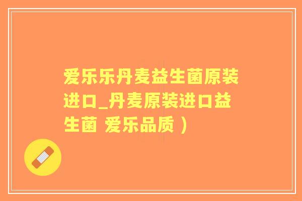 爱乐乐丹麦益生菌原装进口_丹麦原装进口益生菌 爱乐品质 )