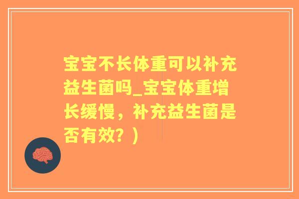 宝宝不长体重可以补充益生菌吗_宝宝体重增长缓慢，补充益生菌是否有效？)