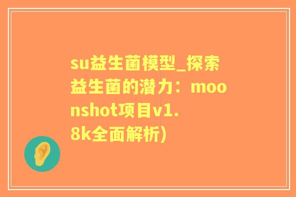 su益生菌模型_探索益生菌的潜力:moonshot项目v1.8k全面解析) su益生菌模型_探索益生菌的潜力:moonshot项目v1.8k全面解析)