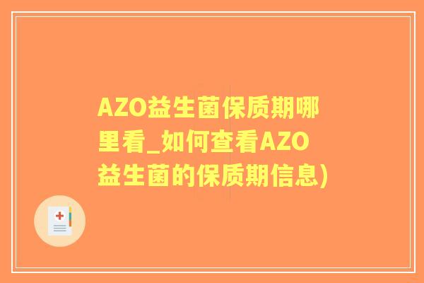 AZO益生菌保质期哪里看_如何查看AZO益生菌的保质期信息)
