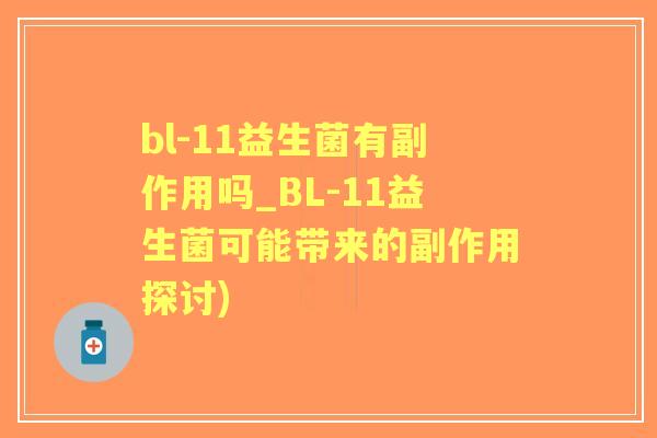 bl-11益生菌有副作用吗_BL-11益生菌可能带来的副作用探讨)