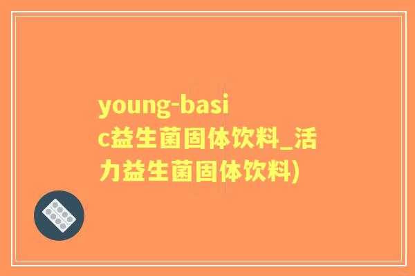 young-basic益生菌固体饮料_活力益生菌固体饮料)
