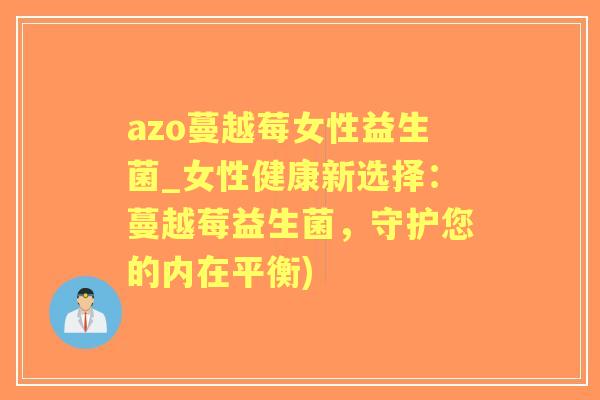azo蔓越莓女性益生菌_女性健康新选择：蔓越莓益生菌，守护您的内在平衡)