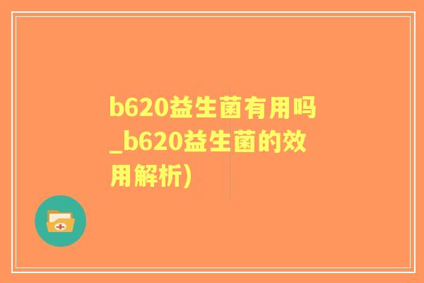 b620益生菌有用吗_b620益生菌的效用解析) b620益生菌有用吗_b620益生菌的效用解析)