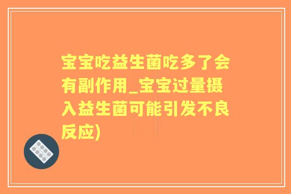宝宝吃益生菌吃多了会有副作用_宝宝过量摄入益生菌可能引发不良反应) 宝宝吃益生菌吃多了会有副作用_宝宝过量摄入益生菌可能引发不良反应)