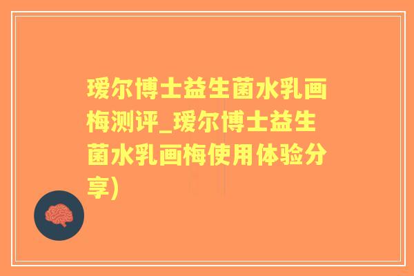 瑷尔博士益生菌水乳画梅测评_瑷尔博士益生菌水乳画梅使用体验分享)