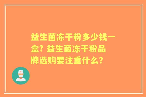 益生菌冻干粉多少钱一盒? 益生菌冻干粉品牌选购要注重什么？