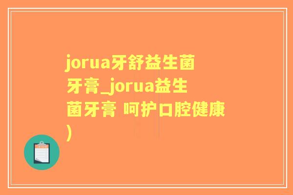 jorua牙舒益生菌牙膏_jorua益生菌牙膏 呵护口腔健康)