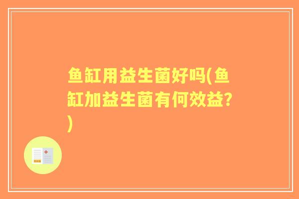 鱼缸用益生菌好吗(鱼缸加益生菌有何效益？)