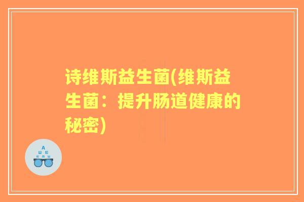 诗维斯益生菌(维斯益生菌：提升肠道健康的秘密)