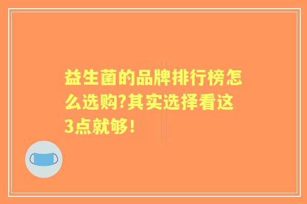 益生菌的品牌排行榜怎么选购?其实选择看这3点就够！