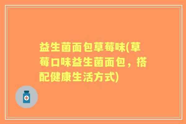 益生菌面包草莓味(草莓口味益生菌面包,搭配健康生活方式) 益生菌面包草莓味(草莓口味益生菌面包,搭配健康生活方式)