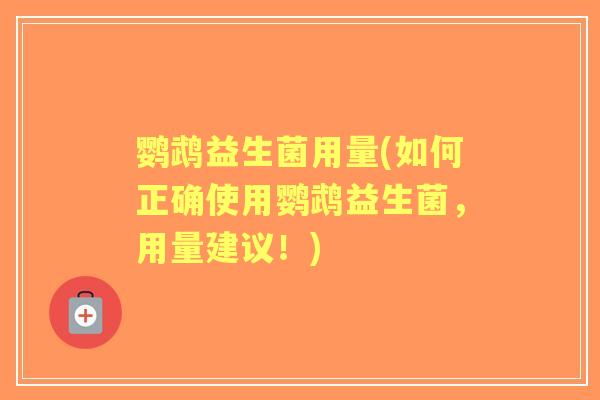 鹦鹉益生菌用量(如何正确使用鹦鹉益生菌，用量建议！)