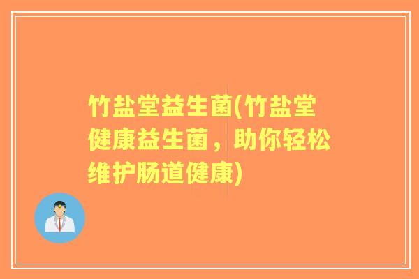 竹盐堂益生菌(竹盐堂健康益生菌，助你轻松维护肠道健康)