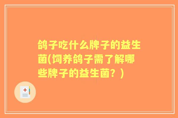 鸽子吃什么牌子的益生菌(饲养鸽子需了解哪些牌子的益生菌?) 鸽子吃什么牌子的益生菌(饲养鸽子需了解哪些牌子的益生菌?)