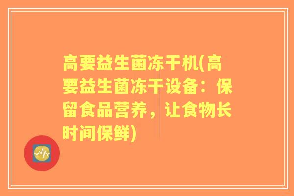 高要益生菌冻干机(高要益生菌冻干设备:保留食品营养,让食物长时间保鲜) 高要益生菌冻干机(高要益生菌冻干设备:保留食品营养,让食物长时间保鲜)