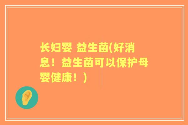 长妇婴 益生菌(好消息！益生菌可以保护母婴健康！)