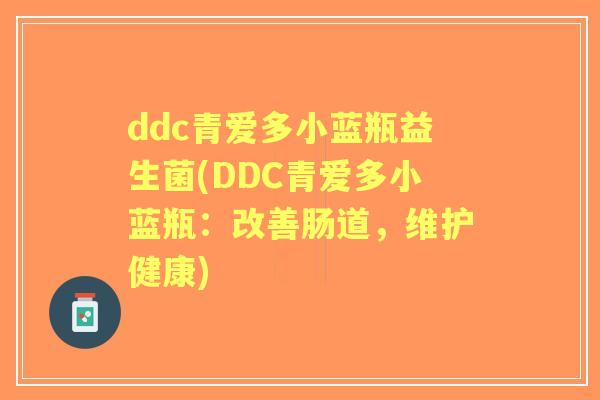 ddc青爱多小蓝瓶益生菌(DDC青爱多小蓝瓶：改善肠道，维护健康)