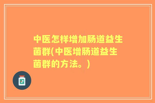 中医怎样增加肠道益生菌群(中医增肠道益生菌群的方法。)