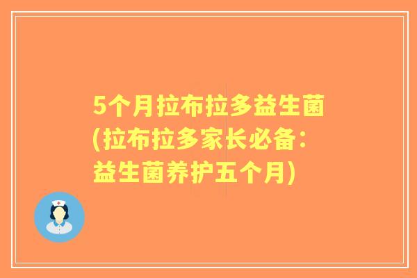5个月拉布拉多益生菌(拉布拉多家长必备:益生菌养护五个月) 5个月拉布拉多益生菌(拉布拉多家长必备:益生菌养护五个月)