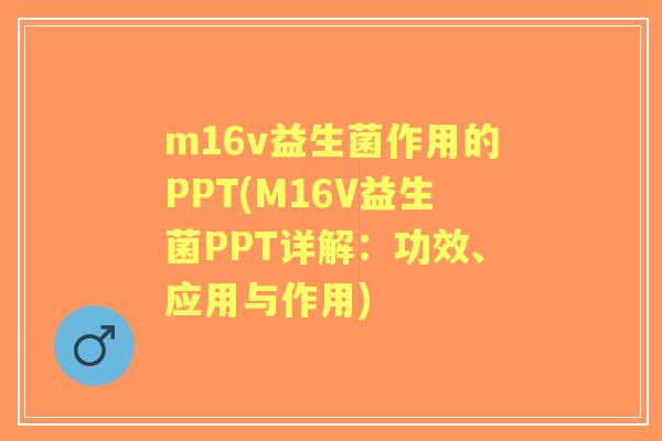 m16v益生菌作用的PPT(M16V益生菌PPT详解：功效、应用与作用)