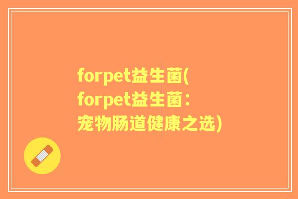forpet益生菌(forpet益生菌：宠物肠道健康之选)