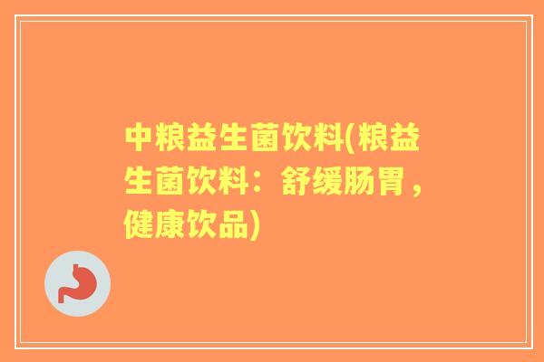 中粮益生菌饮料(粮益生菌饮料:舒缓肠胃,健康饮品) 中粮益生菌饮料(粮益生菌饮料:舒缓肠胃,健康饮品)