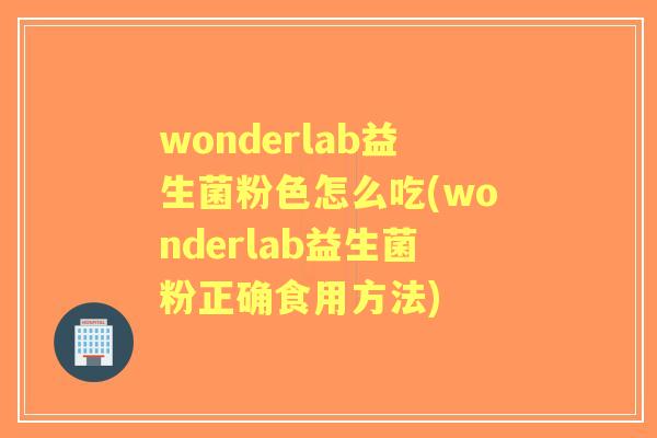 wonderlab益生菌粉色怎么吃(wonderlab益生菌粉正确食用方法)