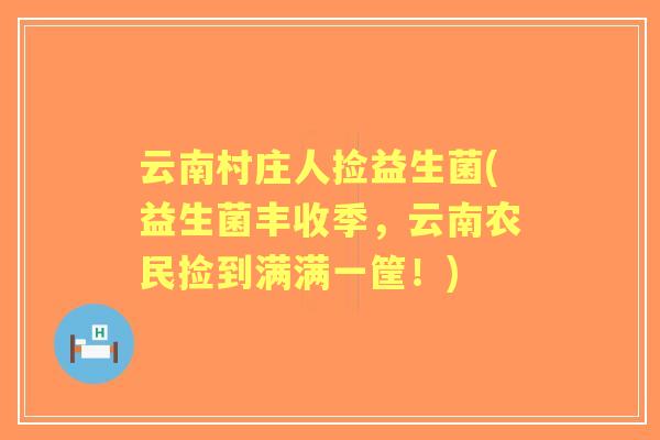 云南村庄人捡益生菌(益生菌丰收季，云南农民捡到满满一筐！)