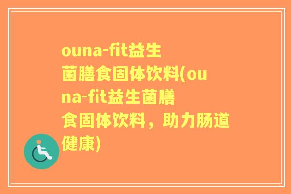 ouna-fit益生菌膳食固体饮料(ouna-fit益生菌膳食固体饮料,助力肠道健康) ouna-fit益生菌膳食固体饮料(ouna-fit益生菌膳食固体饮料,助力肠道健康)