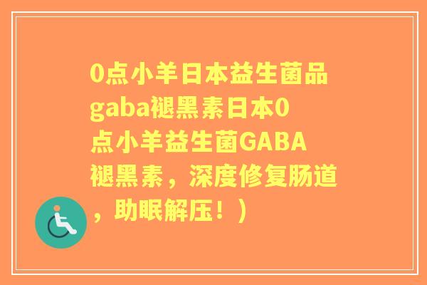 0点小羊日本益生菌品gaba褪黑素日本0点小羊益生菌GABA褪黑素，深度修复肠道，助眠解压！)