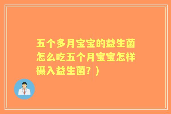 五个多月宝宝的益生菌怎么吃五个月宝宝怎样摄入益生菌?) 五个多月宝宝的益生菌怎么吃五个月宝宝怎样摄入益生菌?)