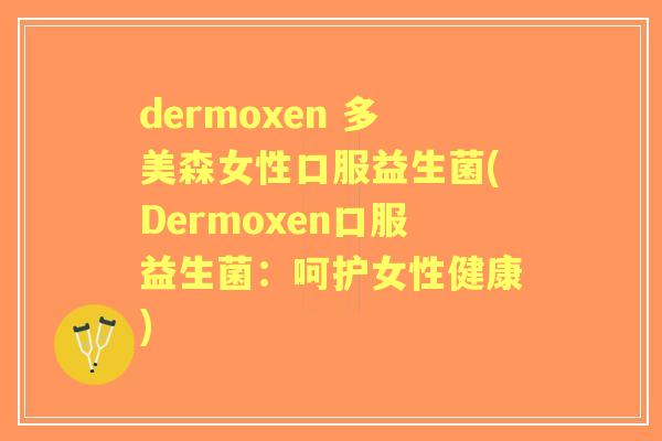 dermoxen 多美森女性口服益生菌(Dermoxen口服益生菌：呵护女性健康)