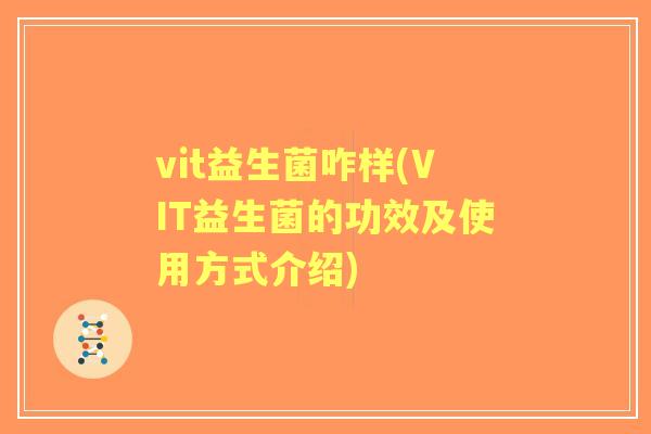 vit益生菌咋样(VIT益生菌的功效及使用方式介绍)