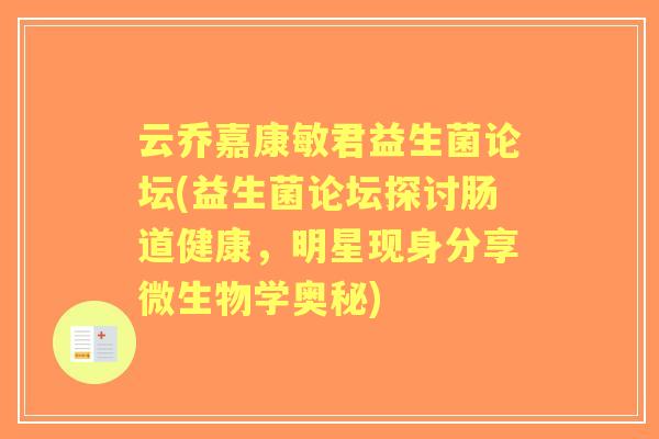 云乔嘉康敏君益生菌论坛(益生菌论坛探讨肠道健康,明星现身分享微生物学奥秘) 云乔嘉康敏君益生菌论坛(益生菌论坛探讨肠道健康,明星现身分享微生物学奥秘)