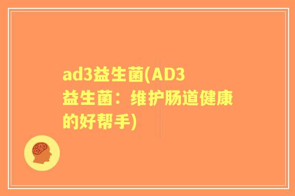 ad3益生菌(AD3益生菌：维护肠道健康的好帮手)