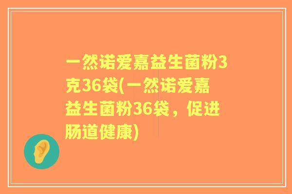 一然诺爱嘉益生菌粉3克36袋(一然诺爱嘉益生菌粉36袋,促进肠道健康) 一然诺爱嘉益生菌粉3克36袋(一然诺爱嘉益生菌粉36袋,促进肠道健康)