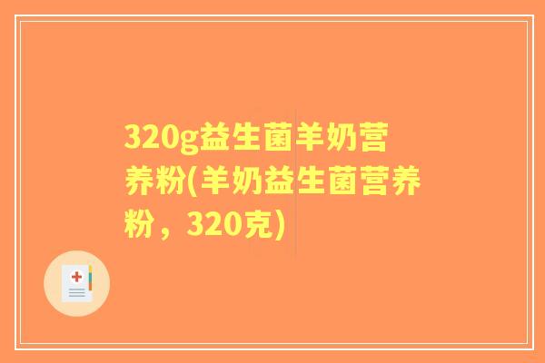 320g益生菌羊奶营养粉(羊奶益生菌营养粉,320克) 320g益生菌羊奶营养粉(羊奶益生菌营养粉,320克)