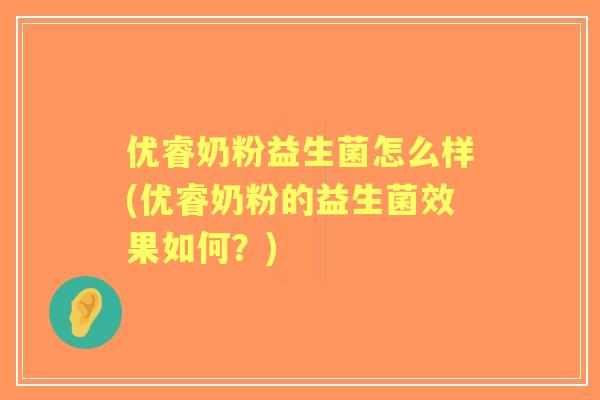 优睿奶粉益生菌怎么样(优睿奶粉的益生菌效果如何?) 优睿奶粉益生菌怎么样(优睿奶粉的益生菌效果如何?)