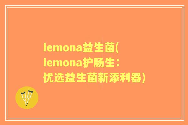 Iemona益生菌(Iemona护肠生：优选益生菌新添利器)