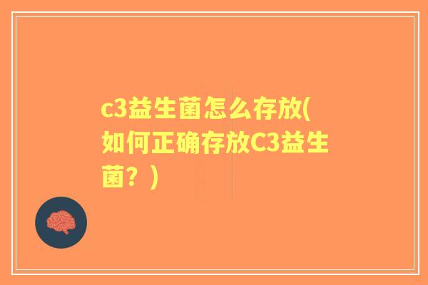 c3益生菌怎么存放(如何正确存放C3益生菌？)
