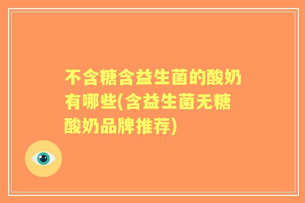 不含糖含益生菌的酸奶有哪些(含益生菌无糖酸奶品牌推荐)