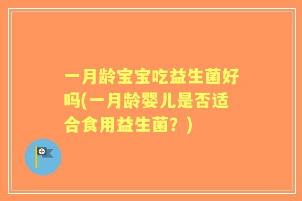 一月龄宝宝吃益生菌好吗(一月龄婴儿是否适合食用益生菌？)