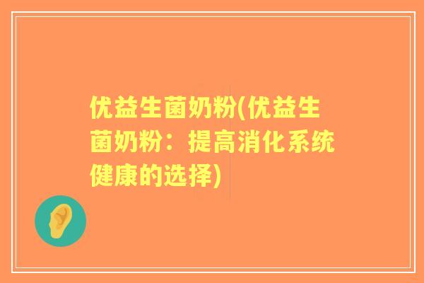 优益生菌奶粉(优益生菌奶粉:提高消化系统健康的选择) 优益生菌奶粉(优益生菌奶粉:提高消化系统健康的选择)